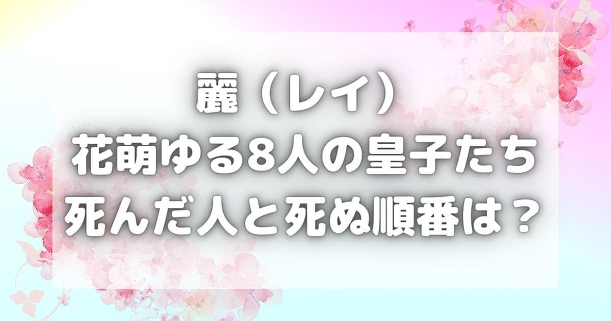 麗花萌ゆる8人の皇子たち｜死んだ人と死ぬ順番は？無料配信先も紹介