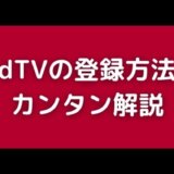 dTVの登録方法は?550円と650円の違いは?画像入りで解説!