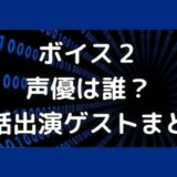 ボイス2声優ゲスト一覧!全話出演者まとめ!関智一や下野紘も登場?