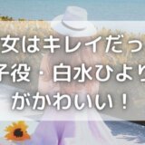 白水ひよりがかわいい!Wiki風プロフ|彼女はキレイだったの子役