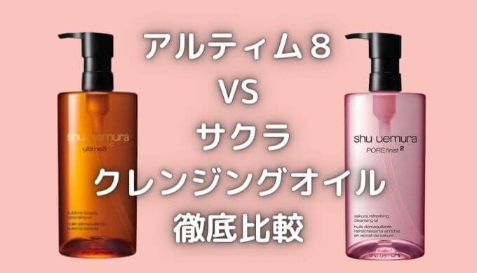 アルティム８とサクラ比較！shuuemura人気クレンジングどっちがいい？