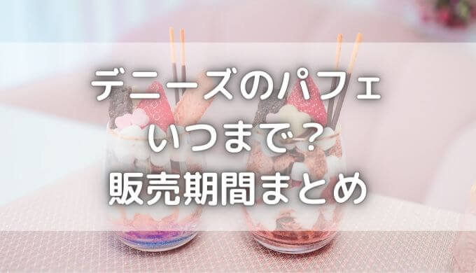 デニーズのパフェはいつまで？2023販売期間まとめ＆今は何フェア？