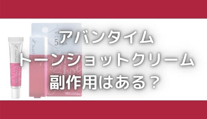 アバンタイムに副作用はある？トーンショットクリームのシミ効果は？