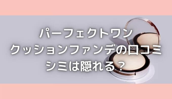 パーフェクトワンファンデーションの口コミは悪い？ポンポンとCMみたいに隠れる？