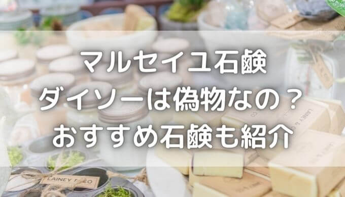 マルセイユ石鹸｜ダイソーは偽物なの？成分は？おすすめ石鹸も紹介！