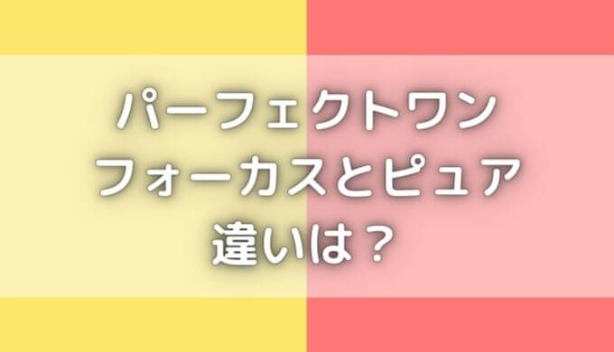 パーフェクトワンフォーカスとピュアの違いは？成分と香り比較！