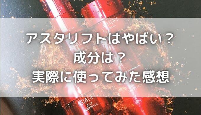 アスタリフトはやばい？成分が危険なの？実際に使ってみた効果と感想