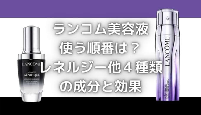 ランコム美容液の順番は？レネルジー他4種類の成分＆効果も解説！ | ドロシー～気になる情報をゆるっとお届け～