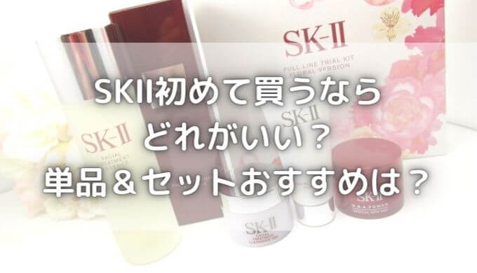 SKⅡ初めて買うならどれがいい？単品＆セット評判が良いのは何？